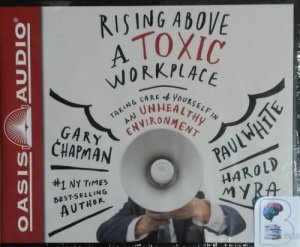Rising Above a Toxic Workplace - Taking care of Yourself in an Unhealthy Environment written by Gary Chapman, Paul White and Harold Myra performed by Wes Bleed on CD (Unabridged)